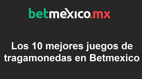 mejores juegos de betmexico - Los 10 mejores juegos de tragamonedas en 